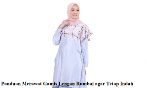 Panduan Merawat Gamis Lengan Rumbai agar Tetap Indah Gamis Lengan Rumbai